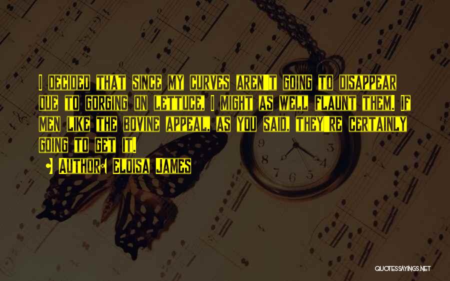 Eloisa James Quotes: I Decided That Since My Curves Aren't Going To Disappear Due To Gorging On Lettuce, I Might As Well Flaunt