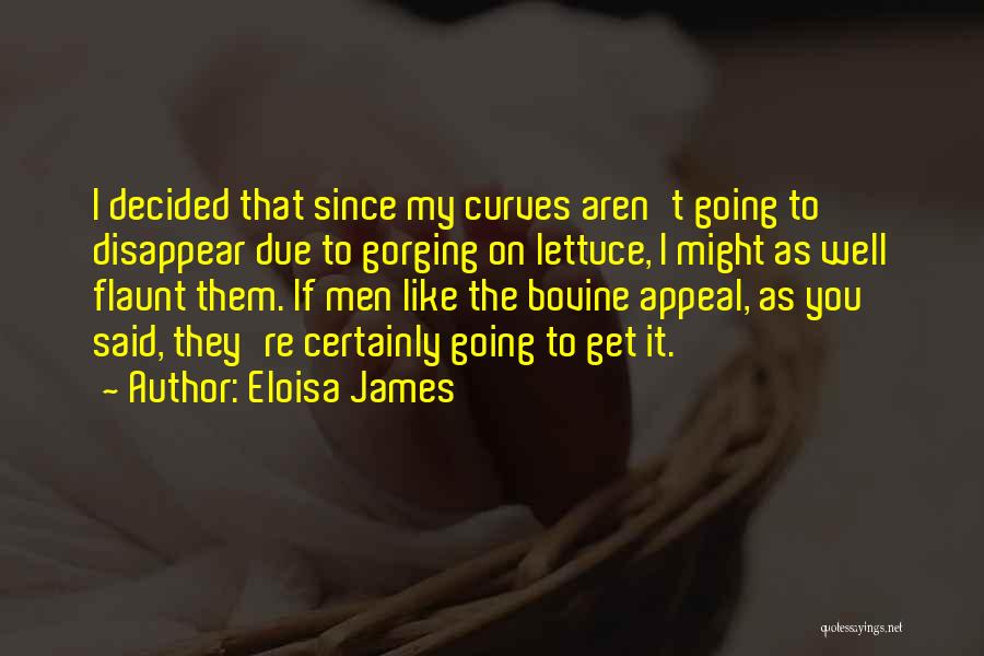 Eloisa James Quotes: I Decided That Since My Curves Aren't Going To Disappear Due To Gorging On Lettuce, I Might As Well Flaunt
