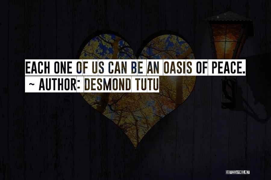 Desmond Tutu Quotes: Each One Of Us Can Be An Oasis Of Peace.