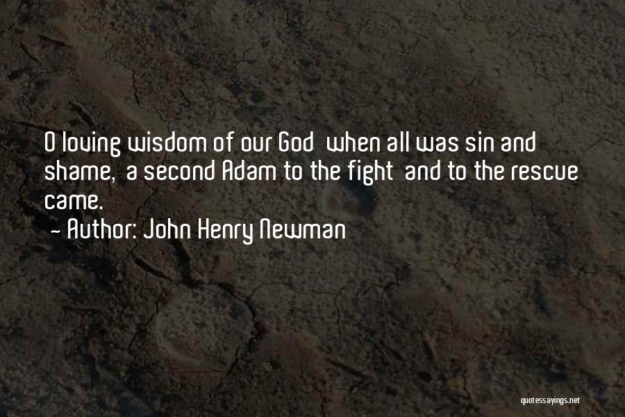 John Henry Newman Quotes: O Loving Wisdom Of Our God When All Was Sin And Shame, A Second Adam To The Fight And To