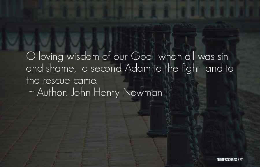 John Henry Newman Quotes: O Loving Wisdom Of Our God When All Was Sin And Shame, A Second Adam To The Fight And To