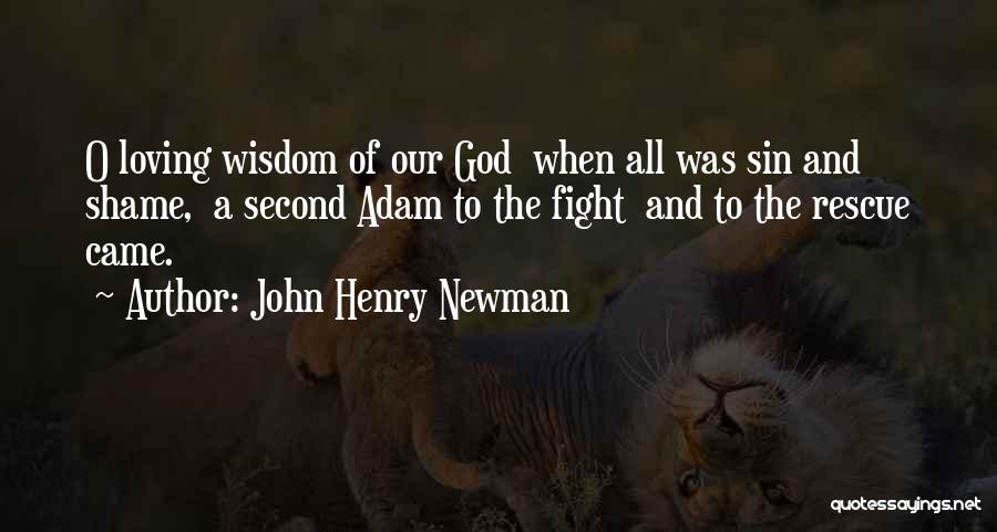 John Henry Newman Quotes: O Loving Wisdom Of Our God When All Was Sin And Shame, A Second Adam To The Fight And To