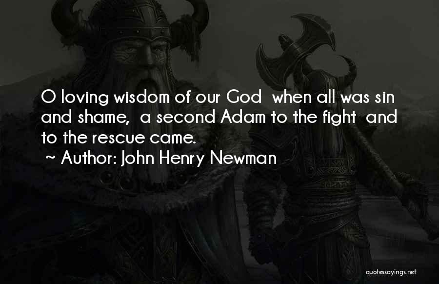 John Henry Newman Quotes: O Loving Wisdom Of Our God When All Was Sin And Shame, A Second Adam To The Fight And To