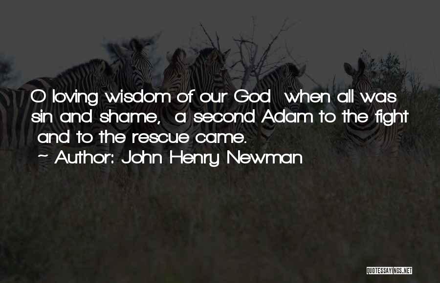 John Henry Newman Quotes: O Loving Wisdom Of Our God When All Was Sin And Shame, A Second Adam To The Fight And To