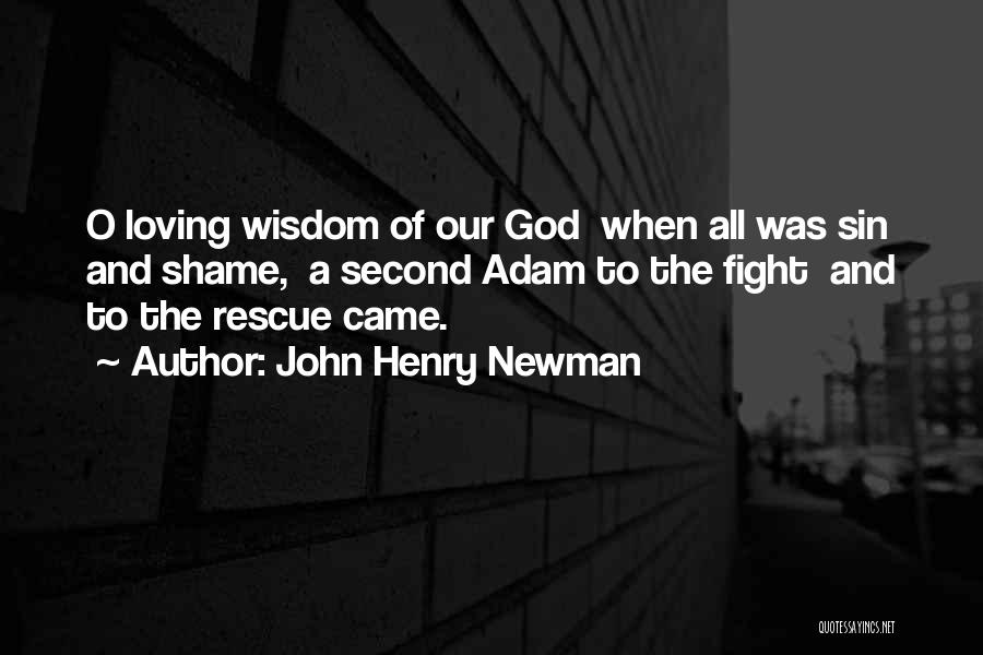 John Henry Newman Quotes: O Loving Wisdom Of Our God When All Was Sin And Shame, A Second Adam To The Fight And To