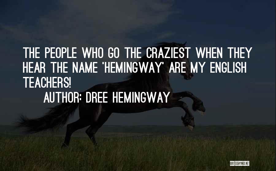 Dree Hemingway Quotes: The People Who Go The Craziest When They Hear The Name 'hemingway' Are My English Teachers!