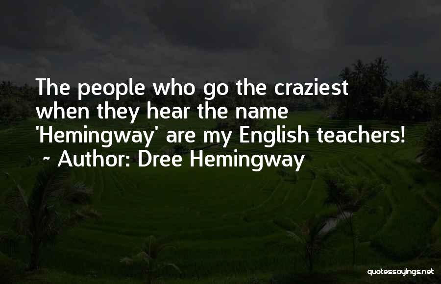 Dree Hemingway Quotes: The People Who Go The Craziest When They Hear The Name 'hemingway' Are My English Teachers!