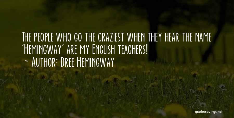 Dree Hemingway Quotes: The People Who Go The Craziest When They Hear The Name 'hemingway' Are My English Teachers!