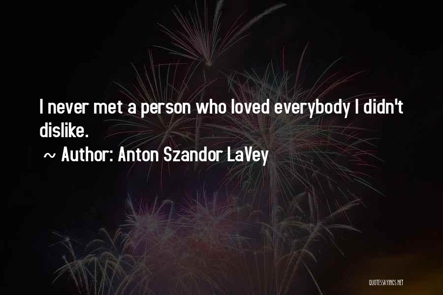 Anton Szandor LaVey Quotes: I Never Met A Person Who Loved Everybody I Didn't Dislike.