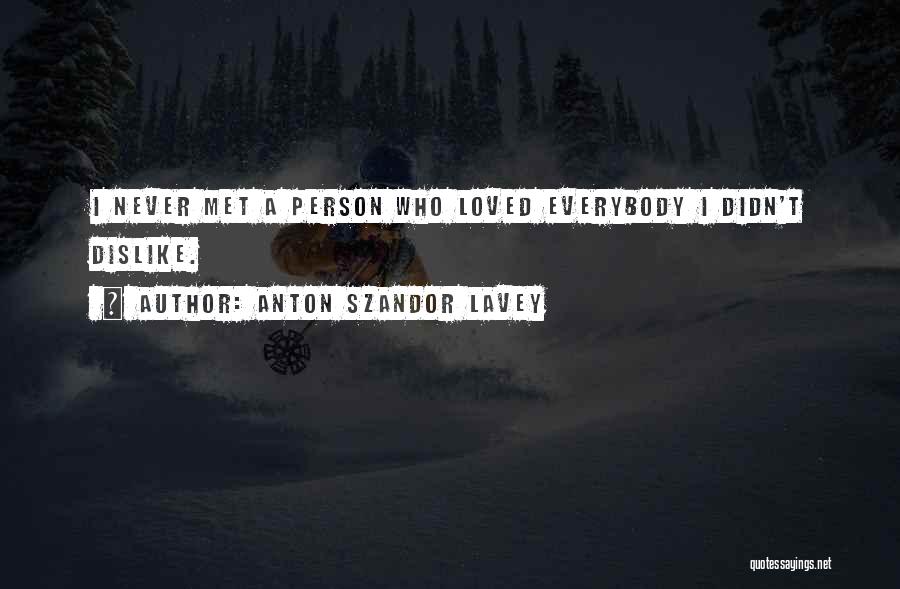 Anton Szandor LaVey Quotes: I Never Met A Person Who Loved Everybody I Didn't Dislike.