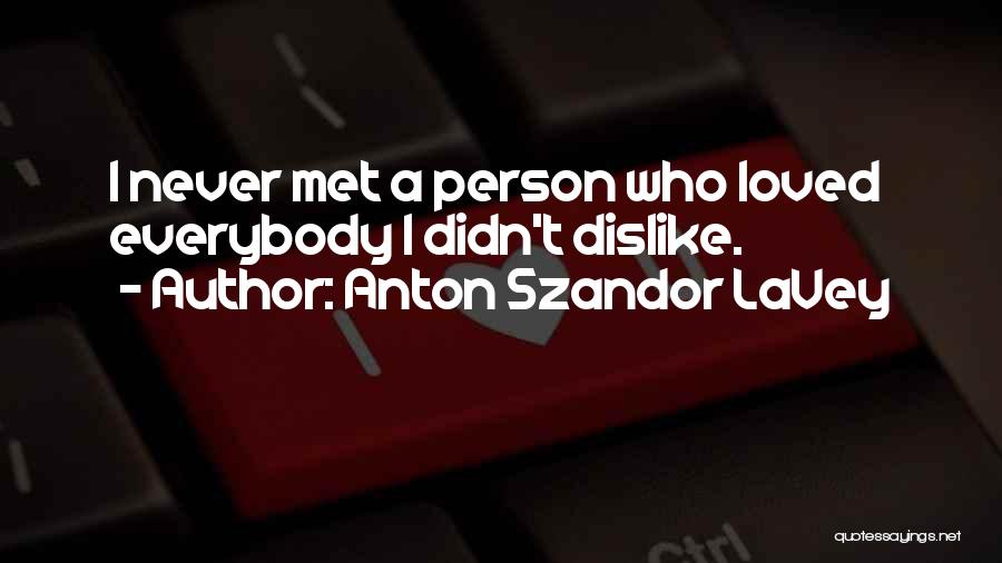 Anton Szandor LaVey Quotes: I Never Met A Person Who Loved Everybody I Didn't Dislike.