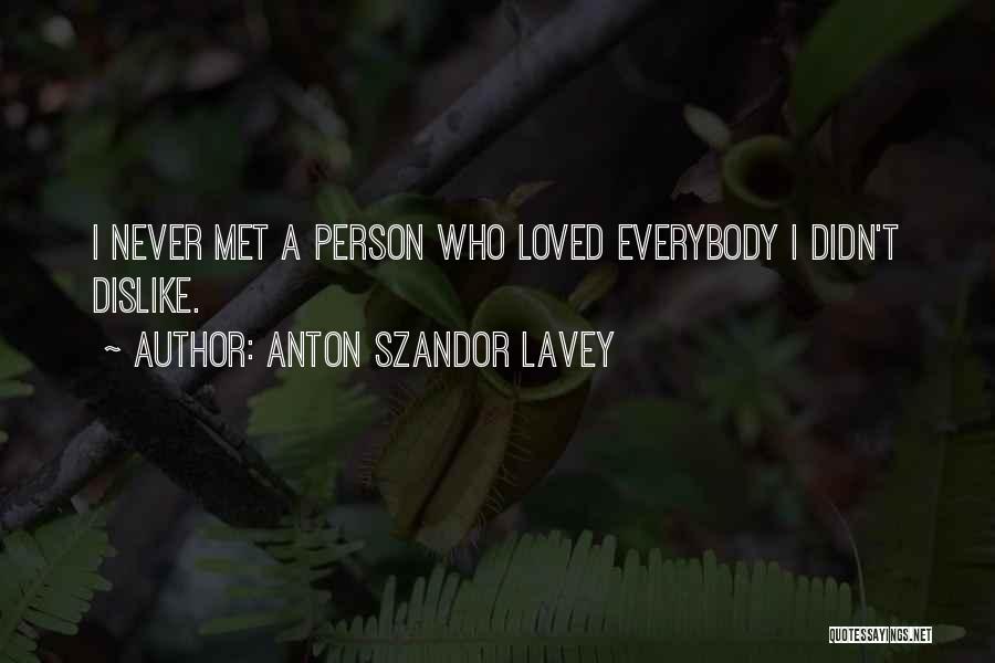 Anton Szandor LaVey Quotes: I Never Met A Person Who Loved Everybody I Didn't Dislike.