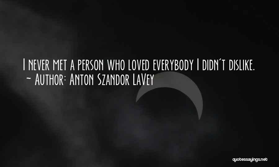 Anton Szandor LaVey Quotes: I Never Met A Person Who Loved Everybody I Didn't Dislike.