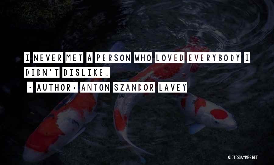 Anton Szandor LaVey Quotes: I Never Met A Person Who Loved Everybody I Didn't Dislike.