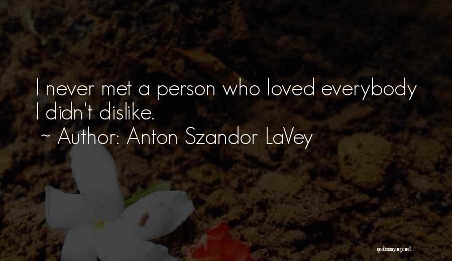 Anton Szandor LaVey Quotes: I Never Met A Person Who Loved Everybody I Didn't Dislike.