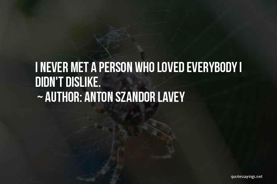 Anton Szandor LaVey Quotes: I Never Met A Person Who Loved Everybody I Didn't Dislike.