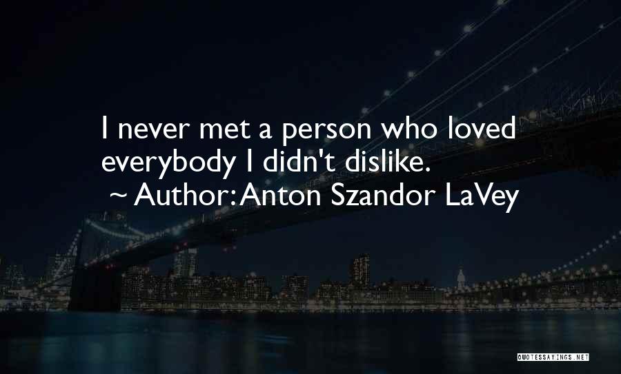 Anton Szandor LaVey Quotes: I Never Met A Person Who Loved Everybody I Didn't Dislike.