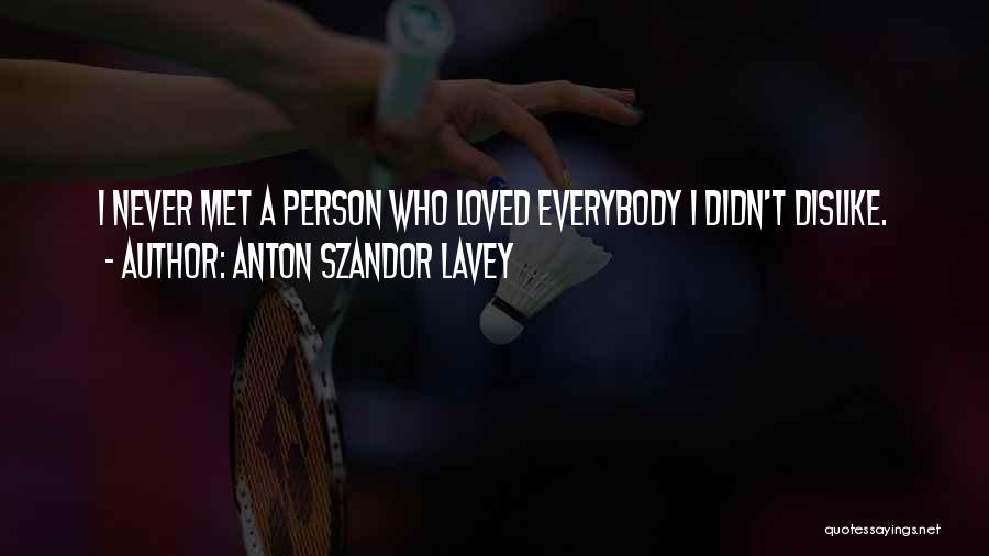 Anton Szandor LaVey Quotes: I Never Met A Person Who Loved Everybody I Didn't Dislike.