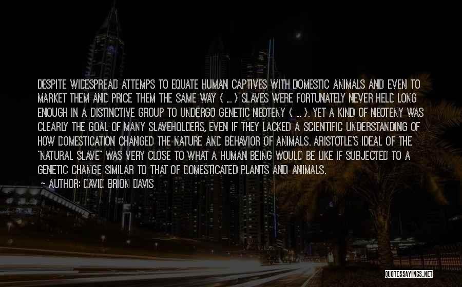 David Brion Davis Quotes: Despite Widespread Attemps To Equate Human Captives With Domestic Animals And Even To Market Them And Price Them The Same