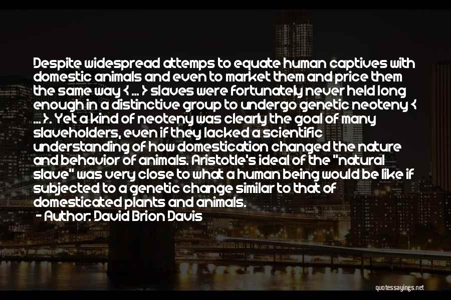 David Brion Davis Quotes: Despite Widespread Attemps To Equate Human Captives With Domestic Animals And Even To Market Them And Price Them The Same