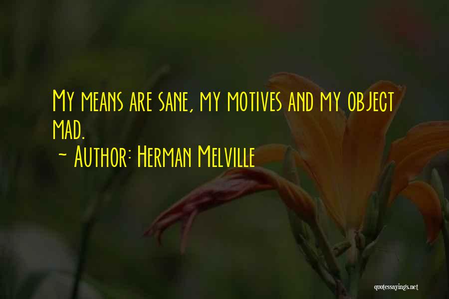 Herman Melville Quotes: My Means Are Sane, My Motives And My Object Mad.