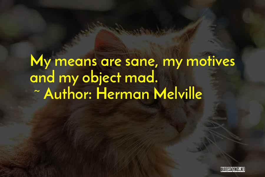 Herman Melville Quotes: My Means Are Sane, My Motives And My Object Mad.