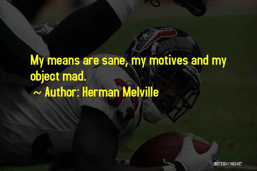 Herman Melville Quotes: My Means Are Sane, My Motives And My Object Mad.