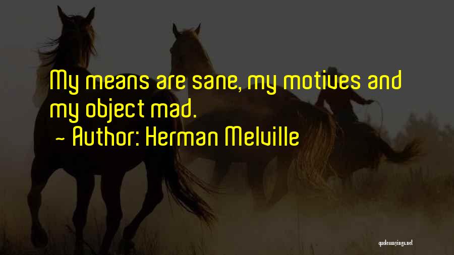 Herman Melville Quotes: My Means Are Sane, My Motives And My Object Mad.