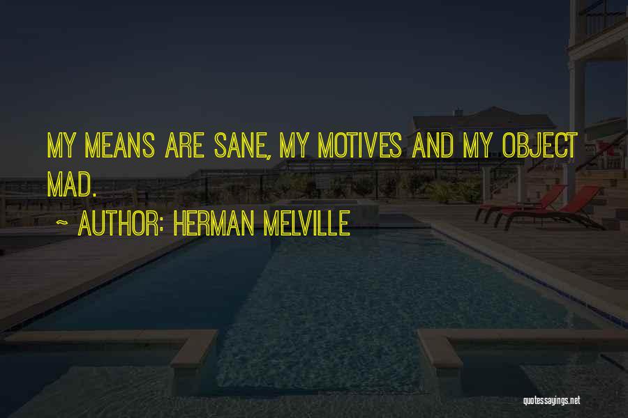 Herman Melville Quotes: My Means Are Sane, My Motives And My Object Mad.