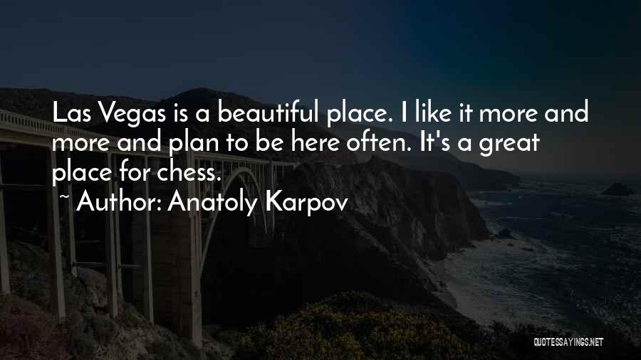 Anatoly Karpov Quotes: Las Vegas Is A Beautiful Place. I Like It More And More And Plan To Be Here Often. It's A