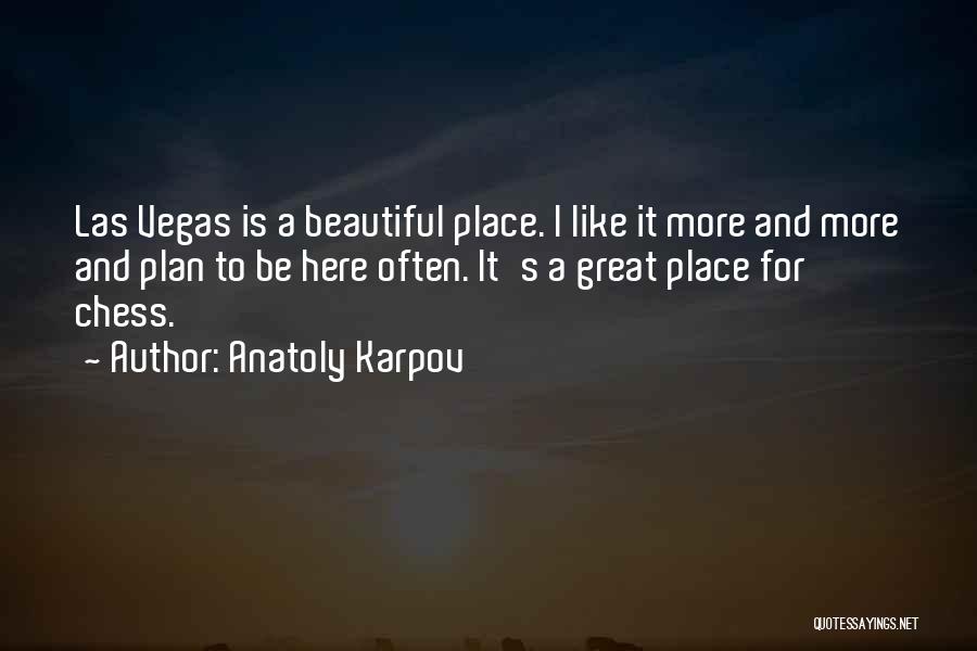 Anatoly Karpov Quotes: Las Vegas Is A Beautiful Place. I Like It More And More And Plan To Be Here Often. It's A