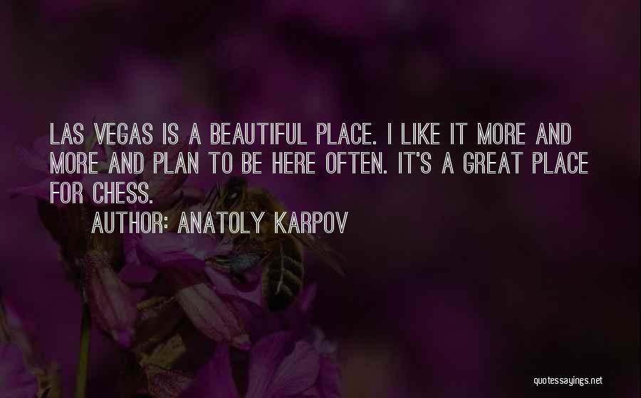 Anatoly Karpov Quotes: Las Vegas Is A Beautiful Place. I Like It More And More And Plan To Be Here Often. It's A