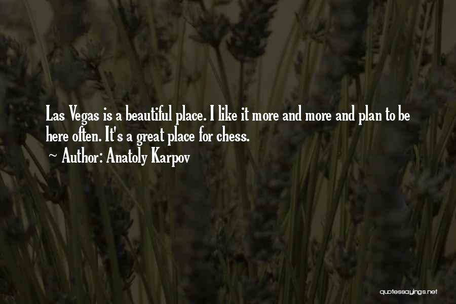 Anatoly Karpov Quotes: Las Vegas Is A Beautiful Place. I Like It More And More And Plan To Be Here Often. It's A