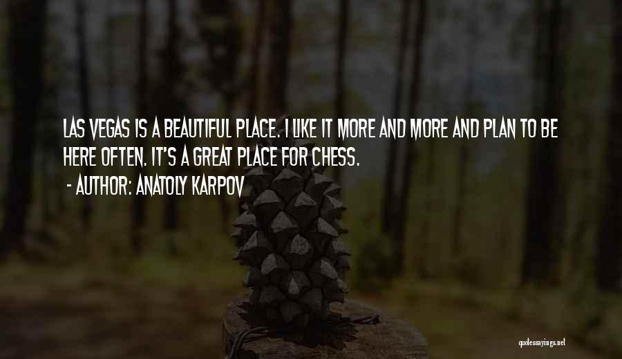 Anatoly Karpov Quotes: Las Vegas Is A Beautiful Place. I Like It More And More And Plan To Be Here Often. It's A