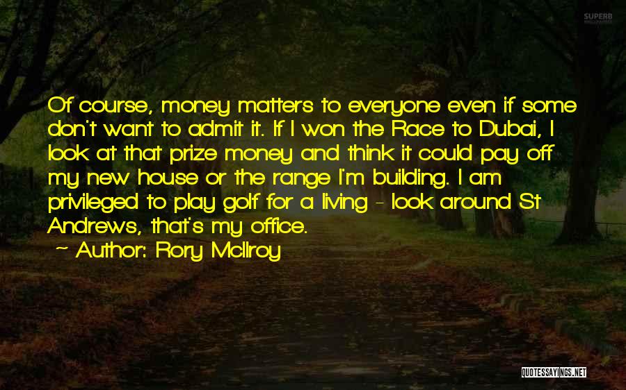 Rory McIlroy Quotes: Of Course, Money Matters To Everyone Even If Some Don't Want To Admit It. If I Won The Race To