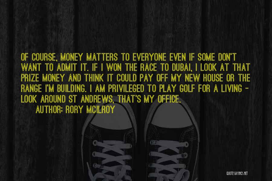 Rory McIlroy Quotes: Of Course, Money Matters To Everyone Even If Some Don't Want To Admit It. If I Won The Race To