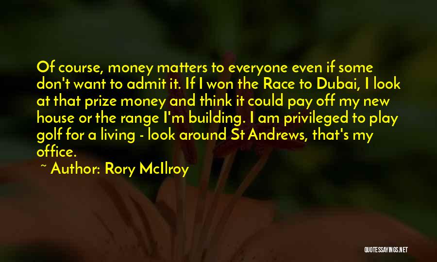 Rory McIlroy Quotes: Of Course, Money Matters To Everyone Even If Some Don't Want To Admit It. If I Won The Race To