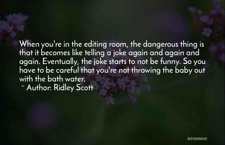 Ridley Scott Quotes: When You're In The Editing Room, The Dangerous Thing Is That It Becomes Like Telling A Joke Again And Again