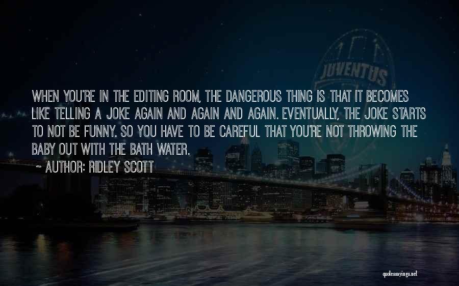 Ridley Scott Quotes: When You're In The Editing Room, The Dangerous Thing Is That It Becomes Like Telling A Joke Again And Again