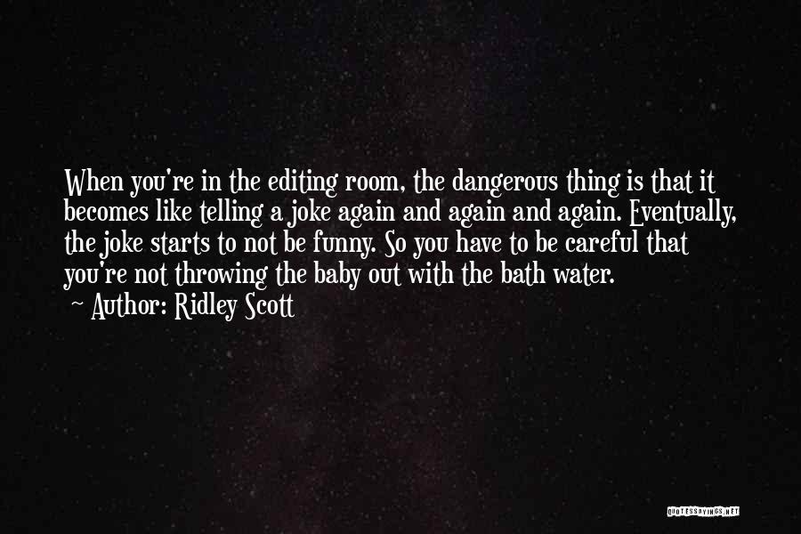 Ridley Scott Quotes: When You're In The Editing Room, The Dangerous Thing Is That It Becomes Like Telling A Joke Again And Again