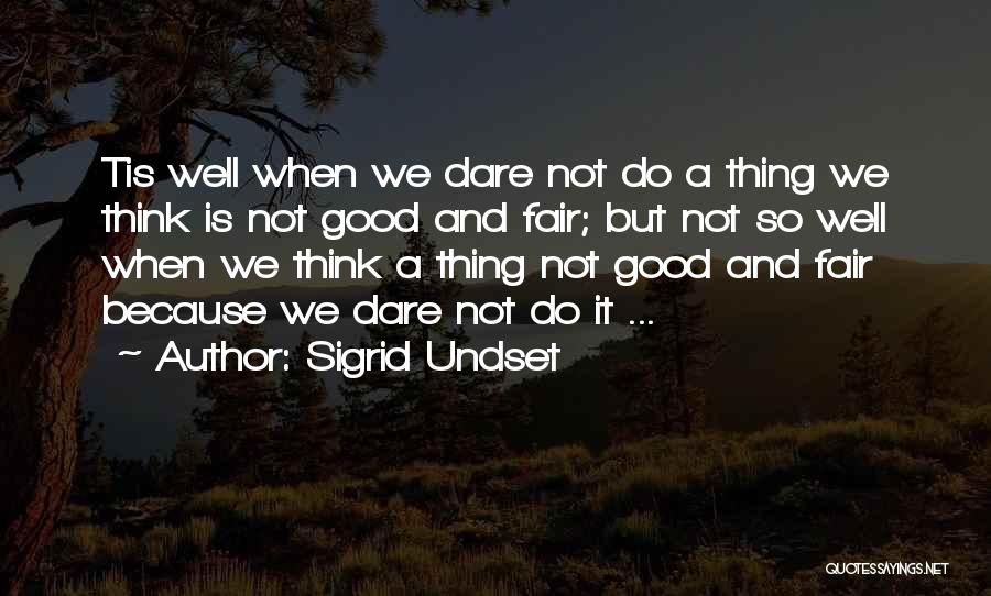 Sigrid Undset Quotes: Tis Well When We Dare Not Do A Thing We Think Is Not Good And Fair; But Not So Well