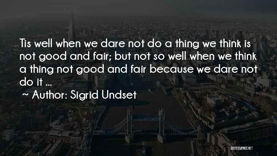 Sigrid Undset Quotes: Tis Well When We Dare Not Do A Thing We Think Is Not Good And Fair; But Not So Well