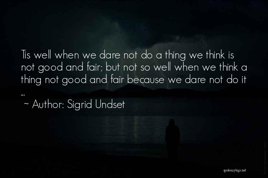 Sigrid Undset Quotes: Tis Well When We Dare Not Do A Thing We Think Is Not Good And Fair; But Not So Well