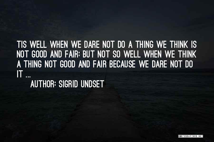 Sigrid Undset Quotes: Tis Well When We Dare Not Do A Thing We Think Is Not Good And Fair; But Not So Well