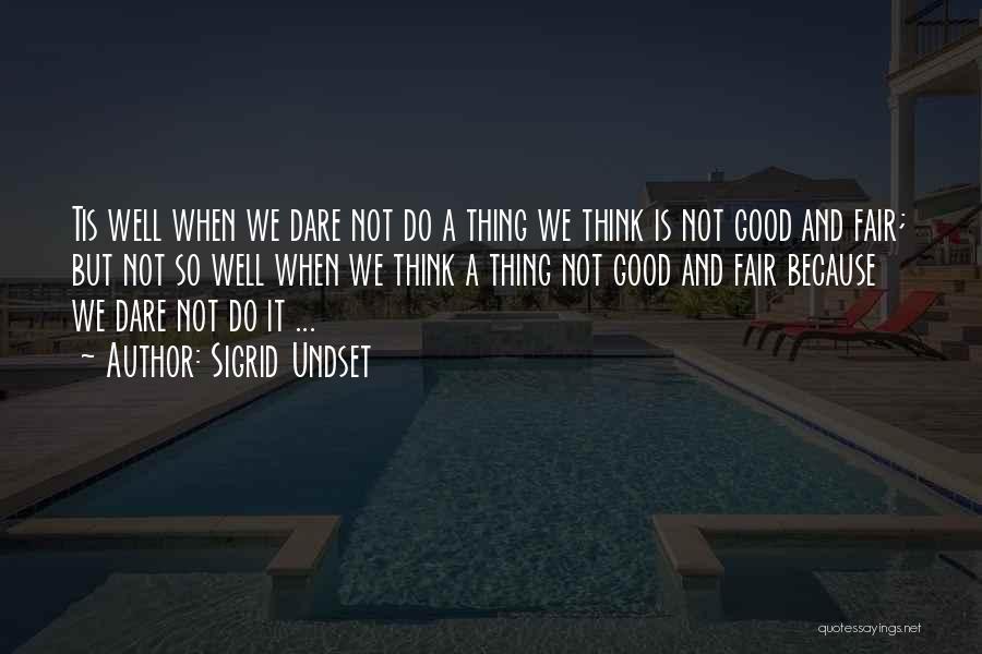 Sigrid Undset Quotes: Tis Well When We Dare Not Do A Thing We Think Is Not Good And Fair; But Not So Well