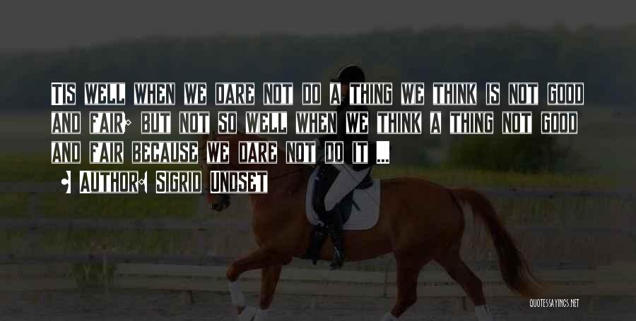 Sigrid Undset Quotes: Tis Well When We Dare Not Do A Thing We Think Is Not Good And Fair; But Not So Well