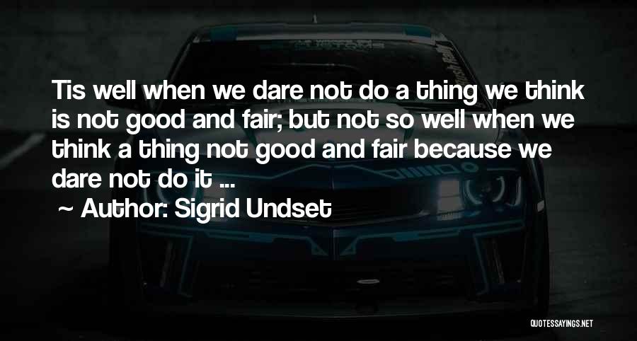 Sigrid Undset Quotes: Tis Well When We Dare Not Do A Thing We Think Is Not Good And Fair; But Not So Well