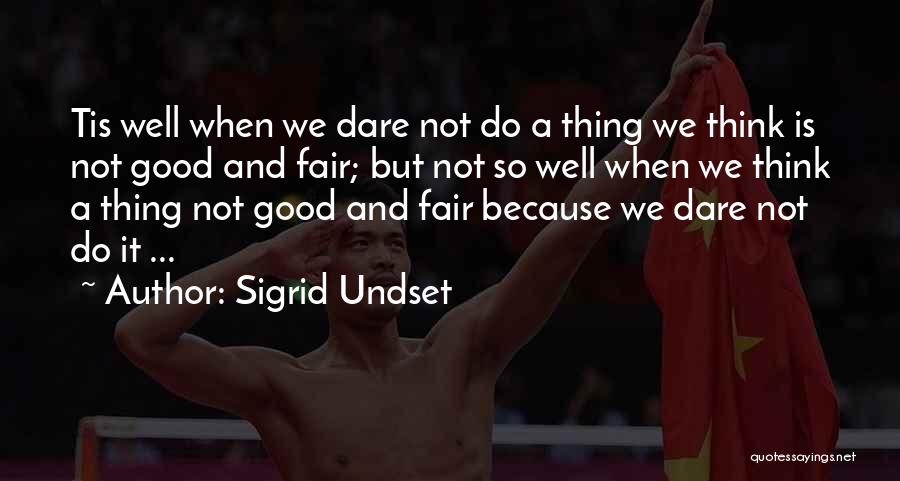Sigrid Undset Quotes: Tis Well When We Dare Not Do A Thing We Think Is Not Good And Fair; But Not So Well