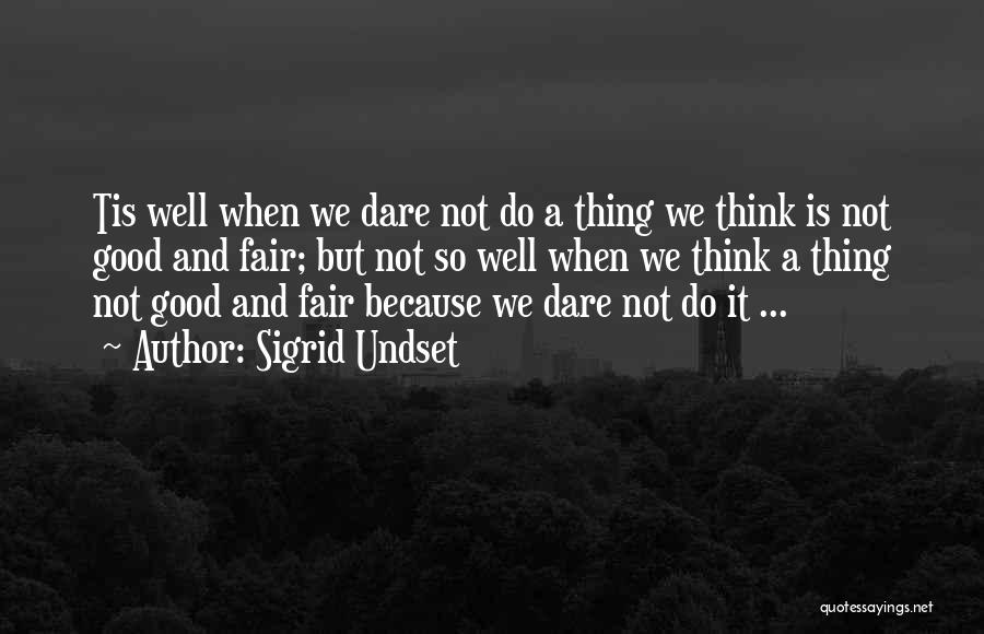 Sigrid Undset Quotes: Tis Well When We Dare Not Do A Thing We Think Is Not Good And Fair; But Not So Well