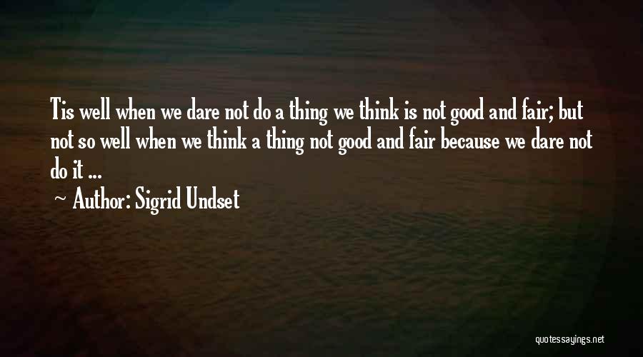 Sigrid Undset Quotes: Tis Well When We Dare Not Do A Thing We Think Is Not Good And Fair; But Not So Well